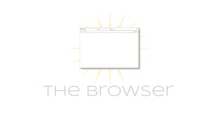 The browser
 