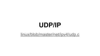 UDP/IP
linux/blob/master/net/ipv4/udp.c
 