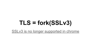 TLS = fork(SSLv3)
SSLv3 is no longer supported in chrome
 