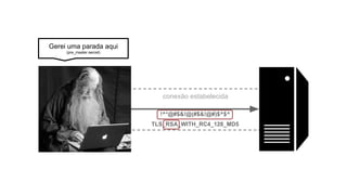 conexão estabelecida
Gerei uma parada aqui
(pre_master secret)
!^*@#$&!@(#$&!@#)$^$^
TLS_RSA_WITH_RC4_128_MD5
 