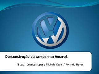 Desconstrução de campanha: Amarok

      Grupo: Jessica Lopes / Michele Cezar / Ronaldo Bayer
 