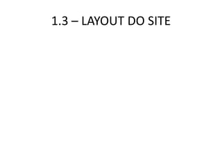 1.3 – LAYOUT DO SITE
 