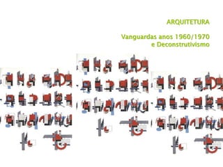 ARQUITETURA
Vanguardas anos 1960/1970
e Deconstrutivismo
 