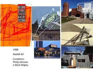 1988
MoMA NY
Curadores:
Philip Johnson
e Mark Wigley
 