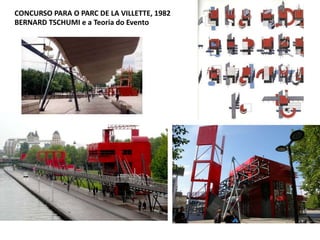 CONCURSO PARA O PARC DE LA VILLETTE, 1982
BERNARD TSCHUMI e a Teoria do Evento
 