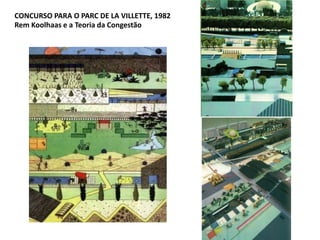 CONCURSO PARA O PARC DE LA VILLETTE, 1982
Rem Koolhaas e a Teoria da Congestão
 