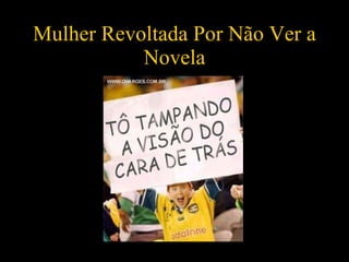 Mulher Revoltada Por Não Ver a Novela 