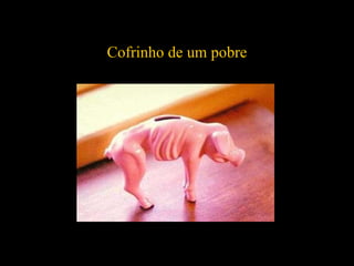 Cofrinho de um pobre 