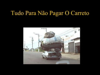 Tudo Para Não Pagar O Carreto 