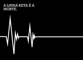 A LINHA RETA É A
MORTE.
 