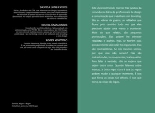 Daniela, Miguel e Roger
trabalham juntos na CDA Design.
MIGUEL CASAGRANDE
Snowboarder e artista plástico, é pós-graduado em
administração pela PUCRS. Sócio e copresidente da CDA Design,
foi executivo de multinacionais e passou por diversas áreas da
publicidade e do marketing antes de ser abduzido pelo branding
e pelo design.
ROGER MONTEIRO
DANIELA LOMPA NUNES
Sócia e fundadora da CDA, com interesses em design, arquitetura,
artes visuais e comportamento humano, uniu seus conhecimentos
na atividade de pensar as marcas e suas formas de expressão.
Apaixonada por viajar, aproveita esses momentos para observação
de culturas e tendências.
 