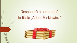 Descoperă o carte nouă
la filiala „Adam Mickiewicz”
 