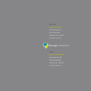 Nederland

Design Solutions BV

Sint Antoniestraat 7

5314 LG Bruchem

Telefoon: 0418 - 510 557

Fax: 0418 - 511 519




België

Design Solutions BVBA

Ninovesteenweg 198

9320 Erembodegem

Telefoon: 053 - 60 81 38

Fax: 053 - 60 81 42
 