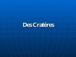 Des Cratères 