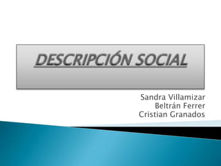 Sandra Villamizar
Beltrán Ferrer
Cristian Granados

 