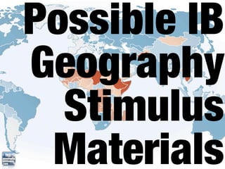 Possible IB
Geography
  Stimulus
 Materials
 