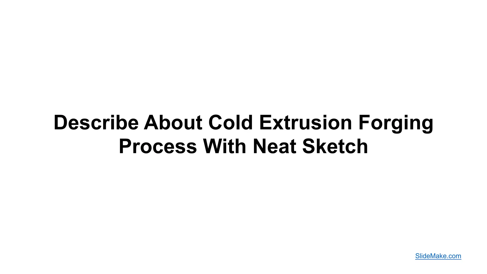 Describe About Cold Extrusion Forging Process With Neat Sketch.pptx