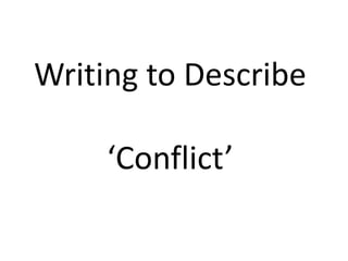 Writing to Describe

‘Conflict’

 
