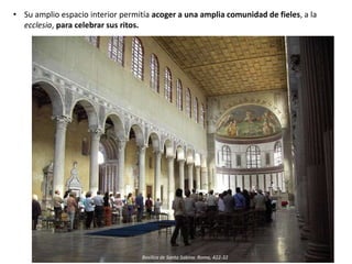 • Su amplio espacio interior permitía acoger a una amplia comunidad de fieles, a la
ecclesia, para celebrar sus ritos.
Basílica de Santa Sabina. Roma, 422-32
 