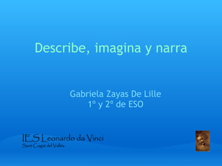 Describe, imagina y narra


     Gabriela Zayas De Lille
         1º y 2º de ESO
 