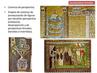 • Carencia de perspectiva.
• Empleo de sistemas de
jerarquización de figuras
por tamaños (perspectiva
jerárquica),
desproporción y de
perspectivas forzadas
(torcidas o invertidas).
Características formales
 