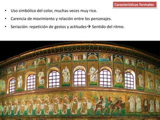 • Uso simbólico del color, muchas veces muy rico.
• Carencia de movimiento y relación entre los personajes.
• Seriación: repetición de gestos y actitudes Sentido del ritmo.
Características formales
 