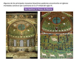 Algunos de los principales mosaicos bizantinos podemos encontrarlos en iglesias
mandadas construir por Justiniano en la 1ª mitad del siglo VI.
San Apolinar in Classe, de Rávena
 