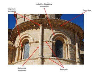 Canecillos
Columnas
adosadas
Taqueado
Arquillos doblados y
arquivoltas
Capiteles
decorados
 
