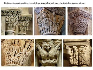 Distintos tipos de capiteles románicos: vegetales, animales, historiados, geométricos…
 