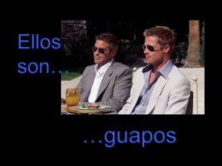 Ellos
son…

…guapos

 