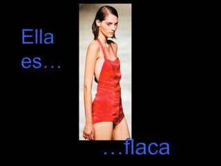 Ella
es…

…flaca

 