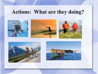 Actions: What are they doing?
