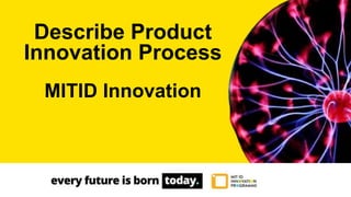 Describe Product
Innovation Process
MITID Innovation
 