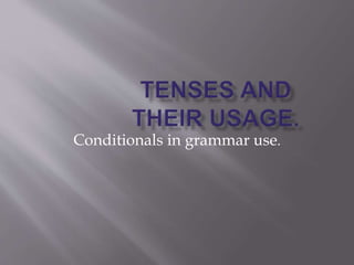 Conditionals in grammar use.
 