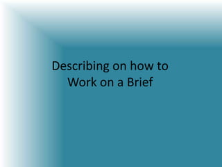 Describing on how to Work on a Brief 