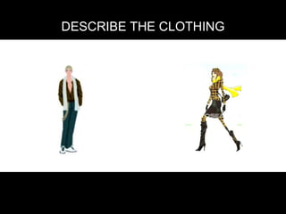 DESCRIBE THE CLOTHING 