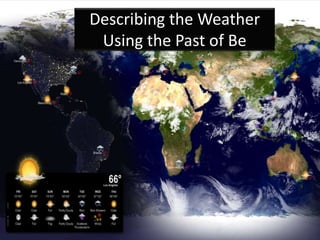 Describing the Weather 
Using the Past of Be 
 
