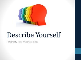 Describe Yourself
Personality Traits / Characteristics
 
