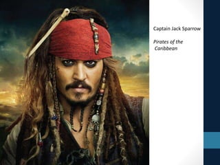 Captain Jack Sparrow
Pirates of the
Caribbean
 