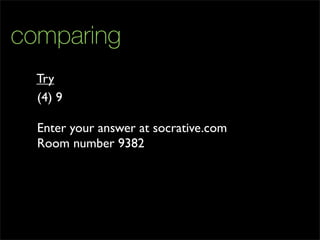 comparing
(4) 9
Enter your answer at socrative.com
Room number 9382
Try
 