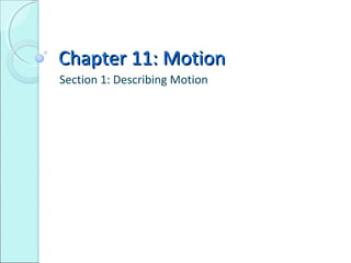 Chapter 11: MotionChapter 11: Motion
Section 1: Describing Motion
 