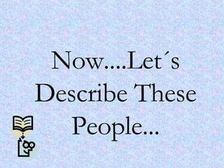 Now....Let´s Describe These People... 