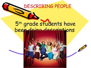DESCRIBING PEOPLE   5 th  grade students have been doing descriptions   
