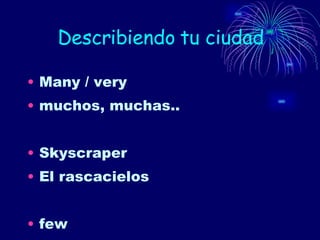 Describiendo tu ciudad Many / very muchos, muchas.. Skyscraper El rascacielos few 