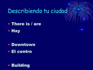 Describiendo tu ciudad There is / are Hay Downtown El centro Building 