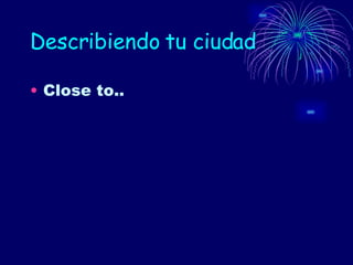 Describiendo tu ciudad Close to.. 