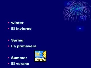 winter El invierno Spring La primavera Summer El verano 