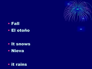 Fall El otoño It snows Nieva it rains  