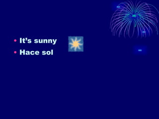 It’s sunny Hace sol 