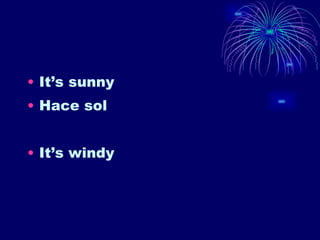 It’s sunny Hace sol It’s windy 